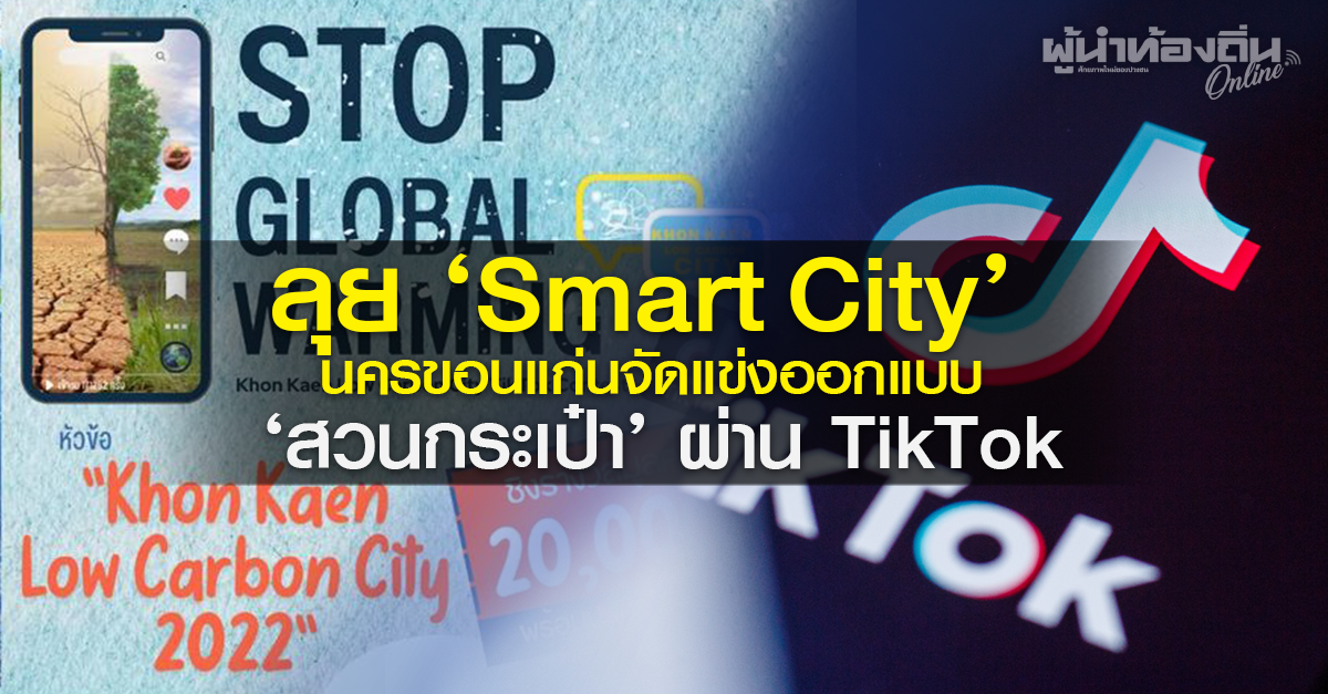 นครขอนแก่นลุย ‘Smart City’ จัดแข่งออกแบบ ‘สวนกระเป๋า’ ผ่าน TikTok